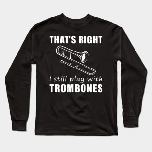 Grooving with Humor: That's Right, I Still Play with Trombones Tee! Slide into Laughter! Long Sleeve T-Shirt